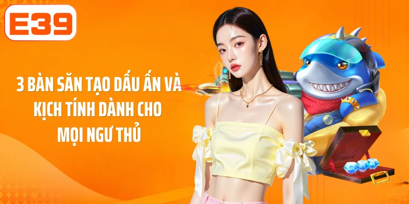 3 bàn săn tạo dấu ấn và kịch tính dành cho mọi ngư thủ