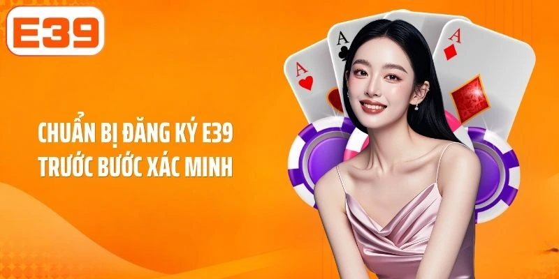 Chuẩn bị đăng ký E39 trước bước xác minh
