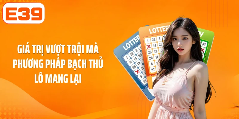 Giá trị vượt trội mà phương pháp bạch thủ lô mang lại