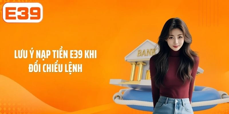 Lưu ý nạp tiền E39 khi đối chiếu lệnh
