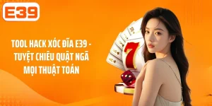 Tool Hack Xóc Đĩa E39: Tuyệt Chiêu Quật Ngã Mọi Thuật Toán